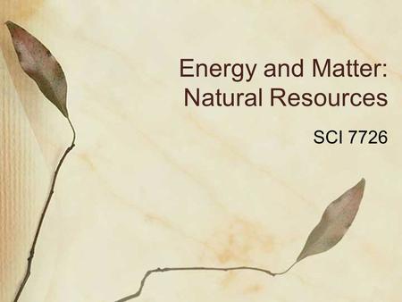Energy and Matter: Natural Resources SCI 7726. What is a natural resource?