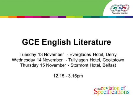 GCE English Literature Tuesday 13 November - Everglades Hotel, Derry Wednesday 14 November - Tullylagan Hotel, Cookstown Thursday 15 November - Stormont.