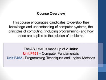 Course Overview This course encourages candidates to develop their knowledge and understanding of computer systems, the principles of computing (including.
