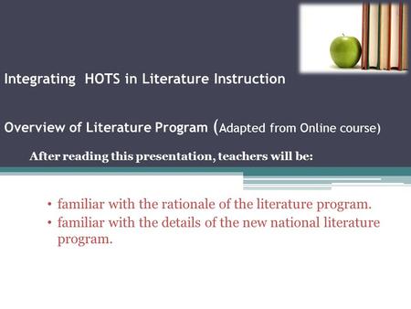 Integrating HOTS in Literature Instruction Overview of Literature Program ( Adapted from Online course) After reading this presentation, teachers will.