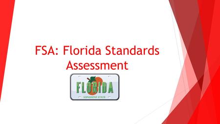 FSA: Florida Standards Assessment. What is it? The Florida Standards in Mathematics and English Language Arts were approved by the Florida State Board.