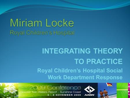 INTEGRATING THEORY TO PRACTICE Royal Children’s Hospital Social Work Department Response.
