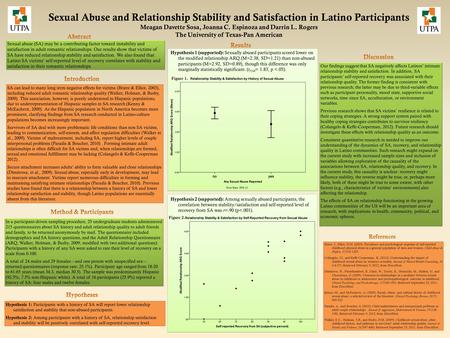 Sexual Abuse and Relationship Stability and Satisfaction in Latino Participants Meagan Davette Sosa, Joanna C. Espinoza and Darrin L. Rogers The University.