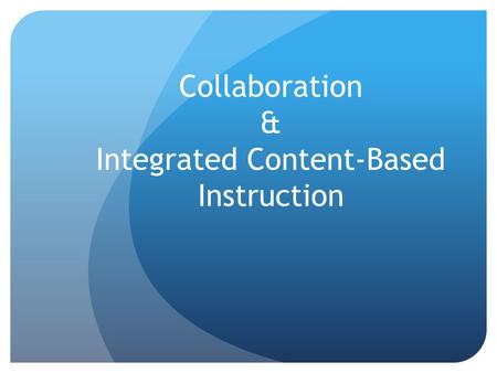 Collaboration & Integrated Content-Based Instruction.