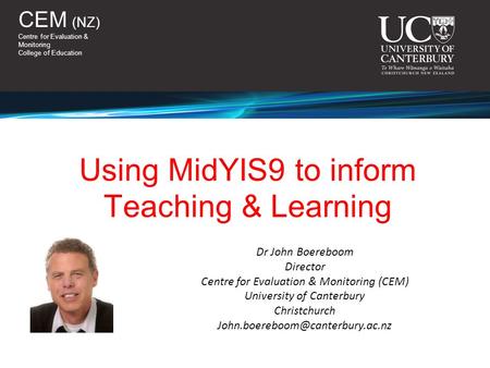 CEM (NZ) Centre for Evaluation & Monitoring College of Education Dr John Boereboom Director Centre for Evaluation & Monitoring (CEM) University of Canterbury.