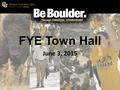 FYE Town Hall June 3, 2015 Welcome! Leila McCamey Deputy Controller and Director, SPA.