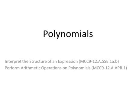 Polynomials Interpret the Structure of an Expression (MCC9-12.A.SSE.1a.b) Perform Arithmetic Operations on Polynomials (MCC9-12.A.APR.1)