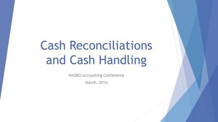 Cash Reconciliations and Cash Handling WASBO Accounting Conference March, 2016.