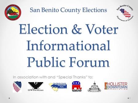 San Benito County Elections Election & Voter Informational Public Forum In association with and “Special Thanks” to: 1.