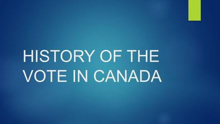 HISTORY OF THE VOTE IN CANADA. Today’s Goals  Learning Goals  Know the history of the vote in Canada  Know the exemptions from voting  Know how it.