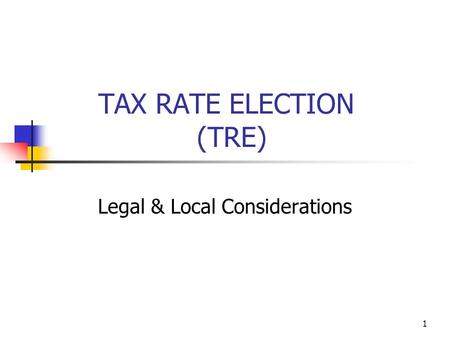 1 TAX RATE ELECTION (TRE) Legal & Local Considerations.