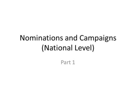 Nominations and Campaigns (National Level) Part 1.