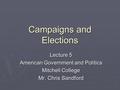 Campaigns and Elections Lecture 5 American Government and Politics Mitchell College Mr. Chris Sandford.