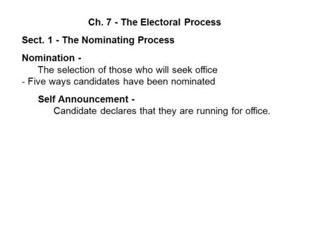 Ch. 7 - The Electoral Process Sect. 1 - The Nominating Process Nomination - The selection of those who will seek office - Five ways candidates have been.