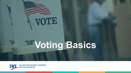 Voting Basics. Protecting Voters Educating And Engaging Reforming Money In Politics Defending the Environment Building Community Who is The League? A.
