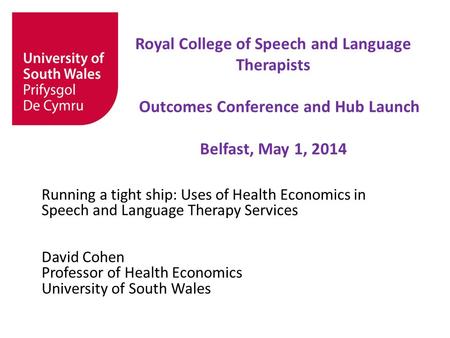 © University of South Wales Royal College of Speech and Language Therapists Outcomes Conference and Hub Launch Belfast, May 1, 2014 Running a tight ship:
