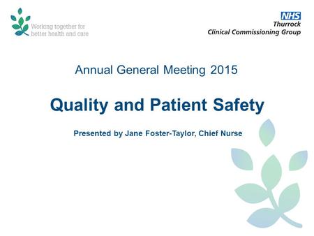 Quality and Patient Safety Presented by Jane Foster-Taylor, Chief Nurse Annual General Meeting 2015.