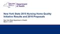 New York State 2015 Nursing Home Quality Initiative Results and 2016 Proposals New York State Department of Health March 7, 2016.
