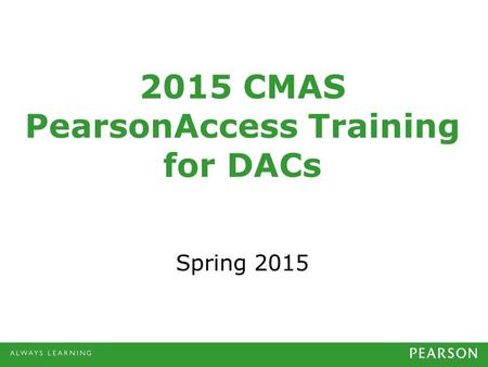2015 CMAS PearsonAccess Training for DACs Spring 2015.