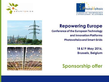 Repowering Europe Conference of the European Technology and Innovation Platforms Photovoltaics and Smart Grids 18 &19 May 2016, Brussels, Belgium Sponsorship.