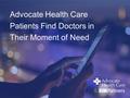 Advocate Health Care Patients Find Doctors in Their Moment of Need.
