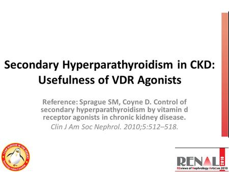 Secondary Hyperparathyroidism in CKD: Usefulness of VDR Agonists Reference: Sprague SM, Coyne D. Control of secondary hyperparathyroidism by vitamin d.