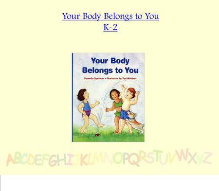 Your Body Belongs to You K-2. Learning to Live-Safety Standard:  Students will develop safety and survival skills Indicators:  Identify appropriate.