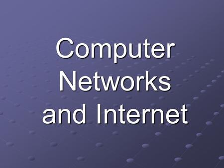 Computer Networks and Internet. 2 Objectives Computer Networks Computer Networks Internet Internet.