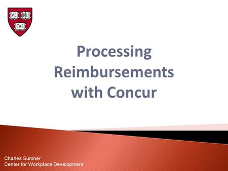 Processing Reimbursements with Concur Charles Sumner Center for Workplace Development.