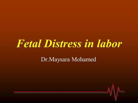 Fetal Distress in labor Dr.Maysara Mohamed. What is fetal distress? Fetal distress is the term commonly used to describe fetal hypoxia. Hypoxia may result.
