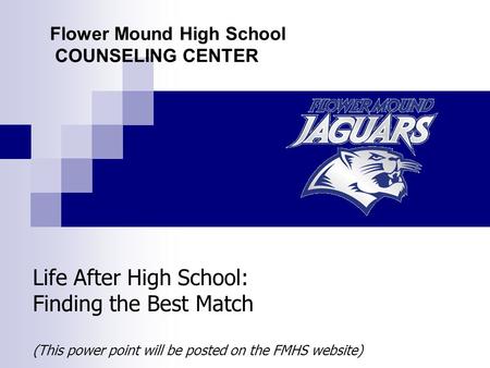 Life After High School: Finding the Best Match (This power point will be posted on the FMHS website) Flower Mound High School COUNSELING CENTER.