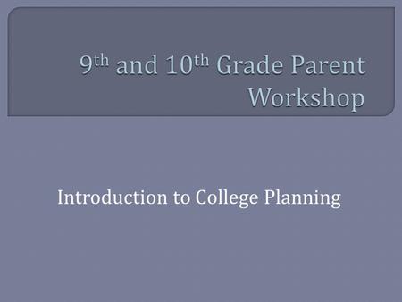 Introduction to College Planning.  College Overview Types of schools What schools consider  Timeline for 9 th and 10 th graders  Testing-SAT, ACT,