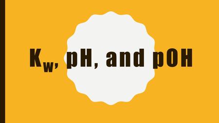 K w, pH, and pOH. IONIZATION OF WATER Water is capable of reacting with itself in an ionization reaction H 2 O (l) + H 2 O (l) ⇌ H 3 O + (aq) + OH - (aq)