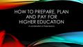 HOW TO PREPARE, PLAN AND PAY FOR HIGHER EDUCATION A combination of three lessons.