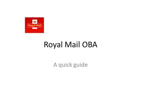 Royal Mail OBA A quick guide. If selling on channels other than OOS you will need to print out the correct PPI (Printed Postage Impression) and place.