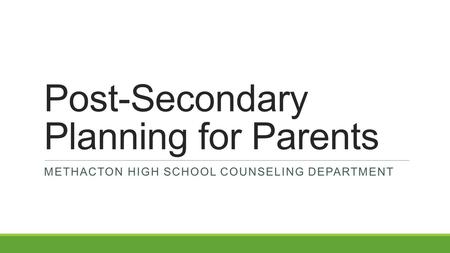 Post-Secondary Planning for Parents METHACTON HIGH SCHOOL COUNSELING DEPARTMENT.