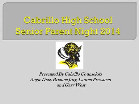 Presented By Cabrillo Counselors Angie Diaz, Brianne Jory, Lauren Pressman and Gary West.