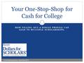 HOW FILLING OUT A SINGLE PROFILE CAN LEAD TO MULTIPLE SCHOLARSHIPS. Your One-Stop-Shop for Cash for College © Scholarship America. November 2013.