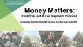 Money Matters: Financial Aid & Fee Payment Process University Scholarships & Financial Aid Services (USFAS)