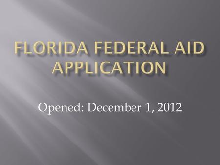 Opened: December 1, 2012.  www.floridastudentfinancialaid.org www.floridastudentfinancialaid.org Select State Grants, Scholarships & Applications, and.