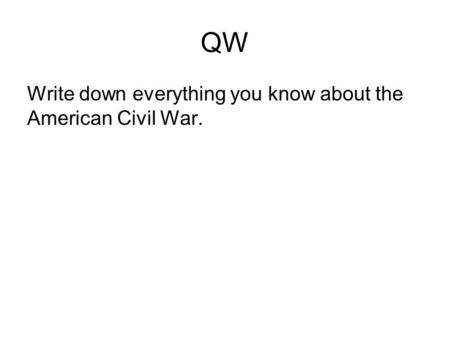 QW Write down everything you know about the American Civil War.