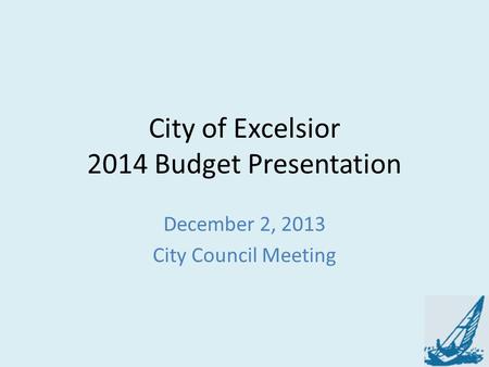 City of Excelsior 2014 Budget Presentation December 2, 2013 City Council Meeting.