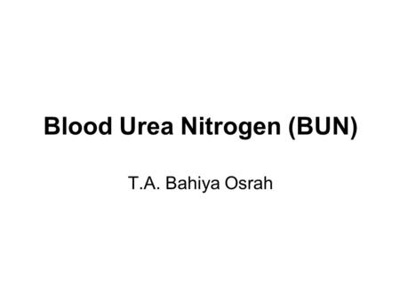 Blood Urea Nitrogen (BUN) T.A. Bahiya Osrah. Introduction Many factors can affect on kidney function leads to kidneys damage. –Diabetes –high blood pressure.
