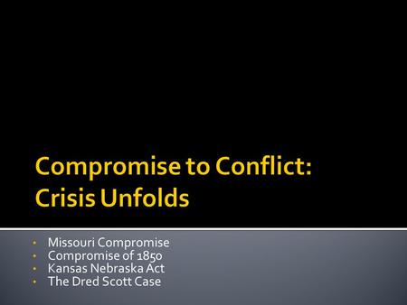 Missouri Compromise Compromise of 1850 Kansas Nebraska Act The Dred Scott Case.