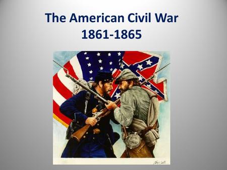The American Civil War 1861-1865. Causes of the Civil War Sectionalism States Rights.