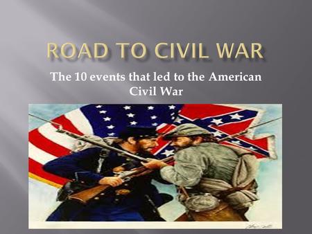 The 10 events that led to the American Civil War.