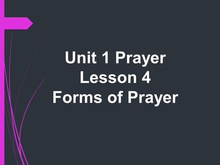 Unit 1 Prayer Lesson 4 Forms of Prayer. Scripture and Tradition have revealed several normative forms of prayer, including:  Blessing: we bless God because.