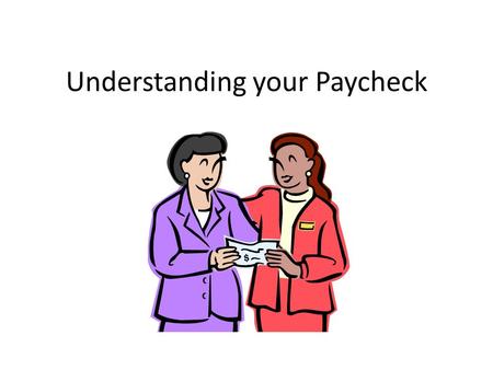 Understanding your Paycheck. What information in on a pay stub? Gross wages- how much you earn before taxes and other deductions Net wages- amount left.