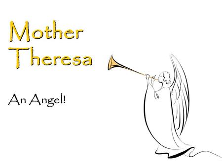 Mother Theresa An Angel!. 6/5/2016 2 Mother’s sayings Spread love everywhere you go. Let no one ever come to you without leaving happier. The biggest.
