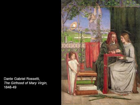 Dante Gabriel Rossetti, The Girlhood of Mary Virgin, 1848-49.